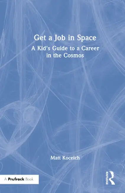 Get a Job in Space: A Kid's Guide to a Career in the Cosmos by Matt Koceich