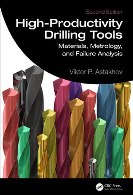 High-Productivity Drilling Tools: Materials, Metrology, and Failure Analysis by Viktor P. Astakhov
