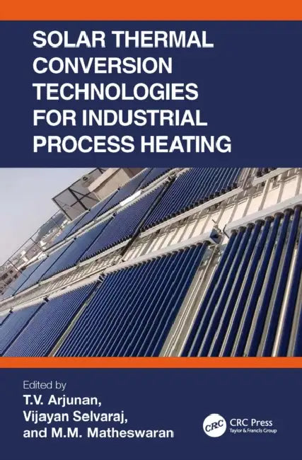 Solar Thermal Conversion Technologies for Industrial Process Heating by T. V. Arjunan
