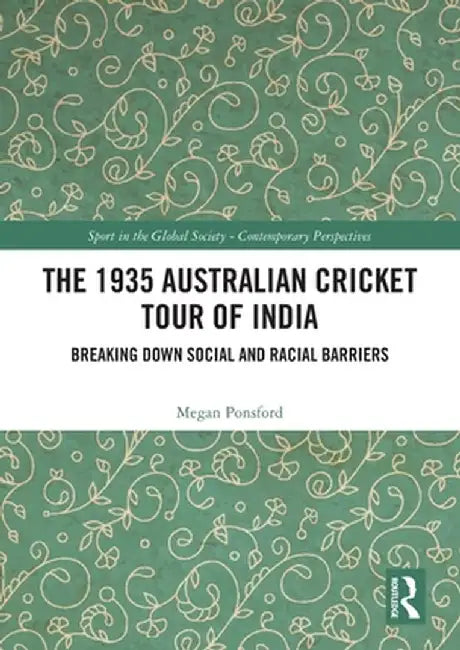 The 1935 Australian Cricket Tour of India: Breaking Down Social and Racial Barriers by Megan Ponsford