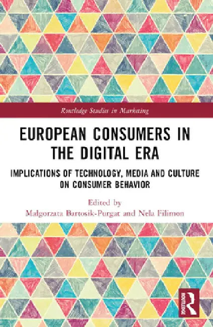 European Consumers in the Digital Era: Implications of Technology, Media and Culture on Consumer Behavior by Malgorzata Bartosik-Purgat