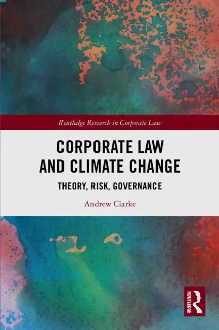 Corporate Law and Climate Change: Theory, Risk, Governance by Andrew Clarke