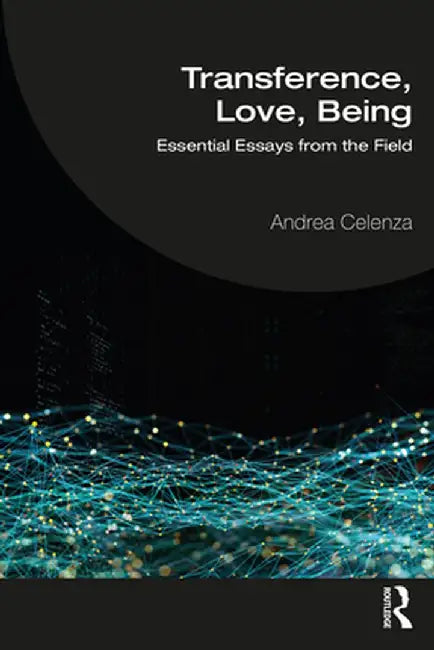 Transference, Love, Being: Essential Essays from the Field by Andrea Celenza