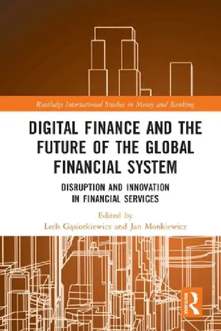 Digital Finance and the Future of the Global Financial System: Disruption and Innovation in Financial Services by Lech Gąsiorkiewicz