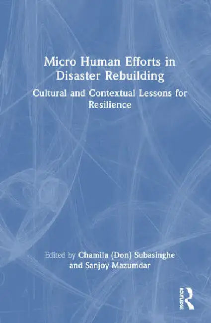 Micro Human Efforts in Disaster Rebuilding: Cultural and Contextual Lessons for Resilience by Subasinghe Chamila (Don)