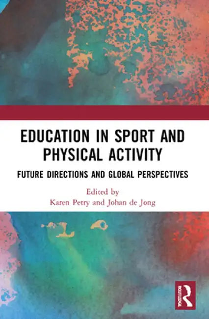 Education in Sport and Physical Activity: Future Directions and Global Perspectives by Karen Petry