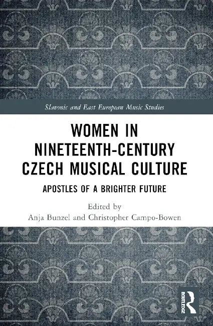 Women in Nineteenth-Century Czech Musical Culture: Apostles of a Brighter Future by Bunzel Anja