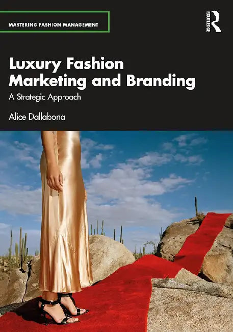Luxury Fashion Marketing and Branding: A Strategic Approach by Alice Dallabona