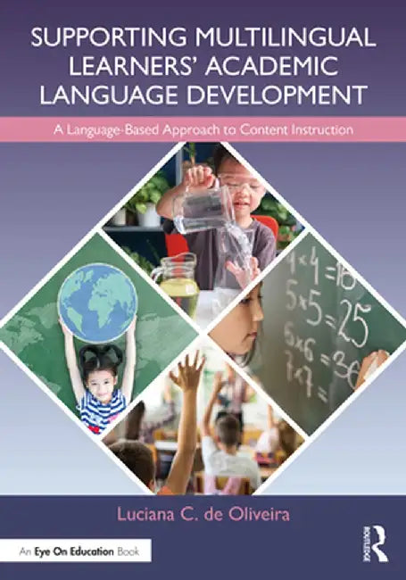 Supporting Multilingual Learners' Academic Language Development: A Language-Based Approach to Content Instruction by Luciana C. de Oliveira