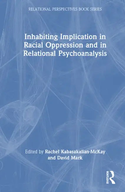 Inhabiting Implication in Racial Oppression and in Relational Psychoanalysis by Rache Kabasakalian-McKay