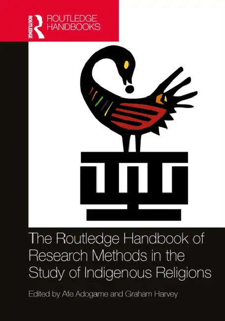 The Routledge Handbook of Research Methods in the Study of Indigenous Religions by Afe Adogame