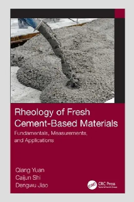 Rheology of Fresh Cement-Based Materials: Fundamentals, Measurements, and Applications by Qiang Yuan