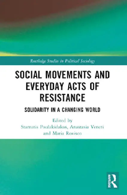 Social Movements and Everyday Acts of Resistance: Solidarity in a Changing World by Stamatis Poulakidakos