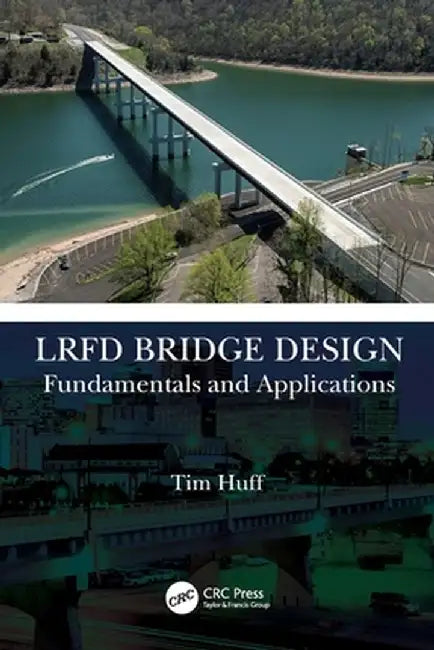 LRFD Bridge Design: Fundamentals and Applications by Tim Huff