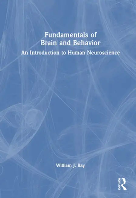 Fundamentals of Brain and Behavior: An Introduction to Human Neuroscience by William J. Ray