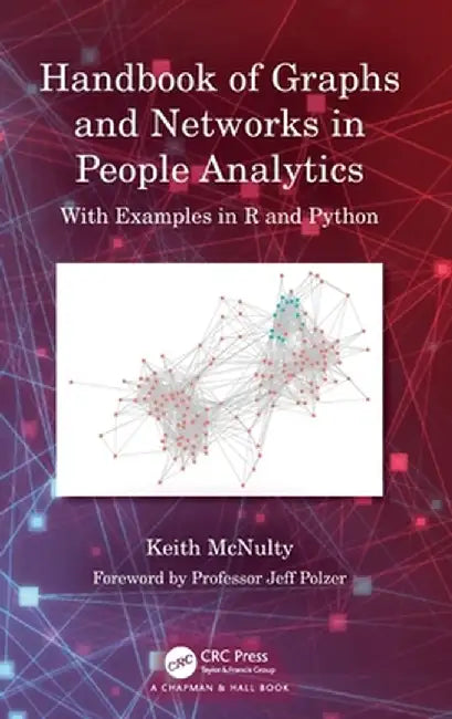 Handbook of Graphs and Networks in People Analytics: With Examples in R and Python by Keith McNulty