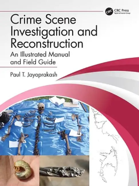Crime Scene Investigation and Reconstruction: An Illustrated Manual and Field Guide by Paul T. Jayaprakash