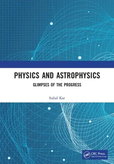 Physics and Astrophysics: Glimpses of the Progress by Subal Kar