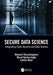 Secure Data Science: Integrating Cyber Security and Data Science by Bhavani Thuraisingham