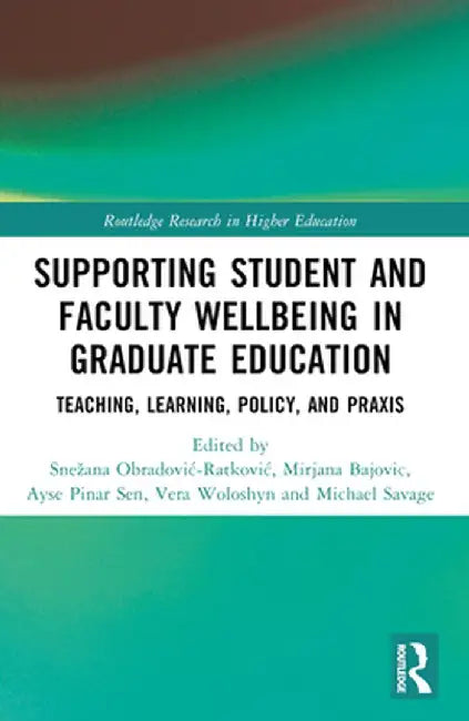 Supporting Student and Faculty Wellbeing in Graduate Education: Teaching, Learning, Policy, and PRAXIS by Sneža Obradovic-Ratkovic