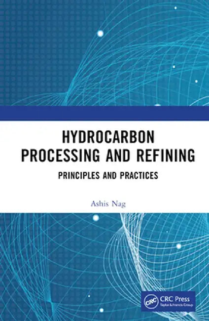 Hydrocarbon Processing and Refining: Principles and Practices by Ashis Nag