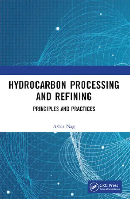 Hydrocarbon Processing and Refining: Principles and Practices by Ashis Nag