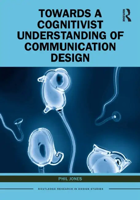 Towards a Cognitivist Understanding of Communication Design by Jones Phil