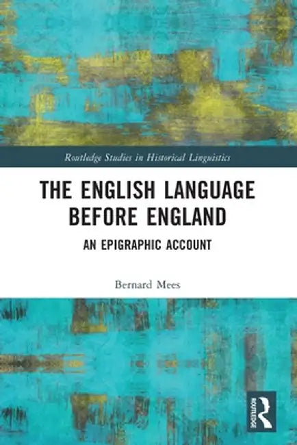The English Language Before England: An Epigraphic Account by Bernard Mees