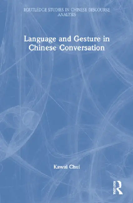 Language and Gesture in Chinese Conversation: Bǐshǒu-Shuōhuà by Kawai Chui