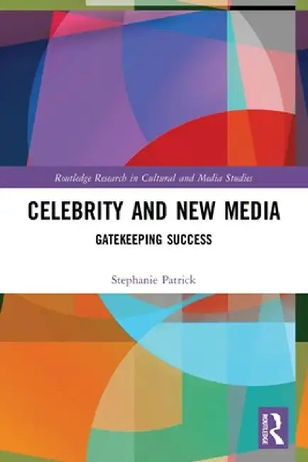 Celebrity and New Media: Gatekeeping Success by Stephanie Patrick