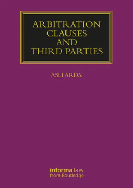 Arbitration Clauses and Third Parties by Asli Arda