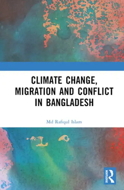 Climate Change, Migration and Conflict in Bangladesh by Md Rafiqul Islam