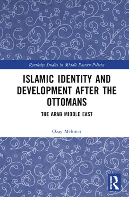 Islamic Identity and Development after the Ottomans: The Arab Middle East by Özay Mehmet