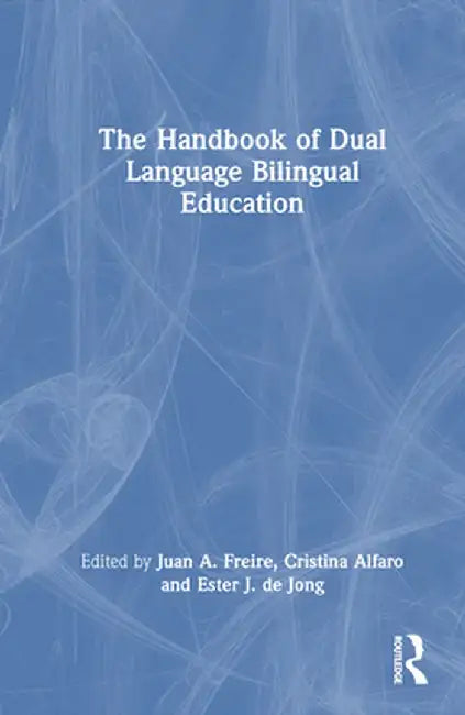 The Handbook of Dual Language Bilingual Education by Juan A. Freire