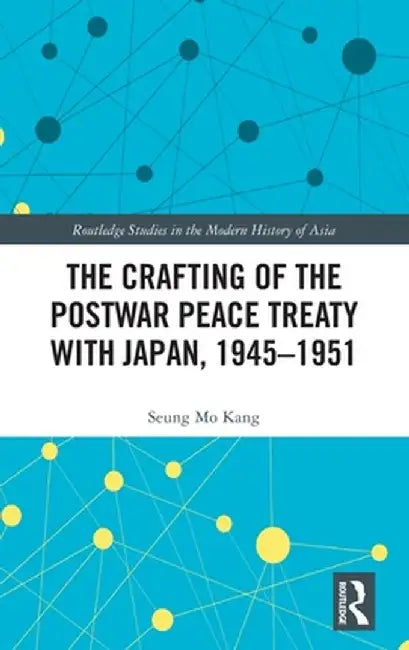 The Crafting of the Postwar Peace Treaty with Japan, 1945-1951 by Seung Mo Kang