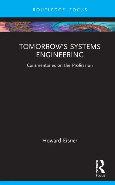 Tomorrow's Systems Engineering: Commentaries on the Profession by Howard Eisner