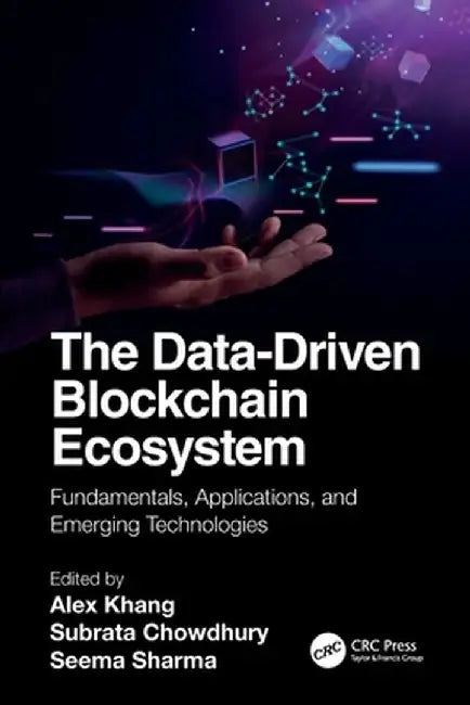 The Data-Driven Blockchain Ecosystem: Fundamentals, Applications, and Emerging Technologies by Alex Khang