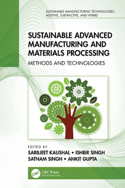 Sustainable Advanced Manufacturing and Materials Processing: Methods and Technologies by Sarbjeet Kaushal