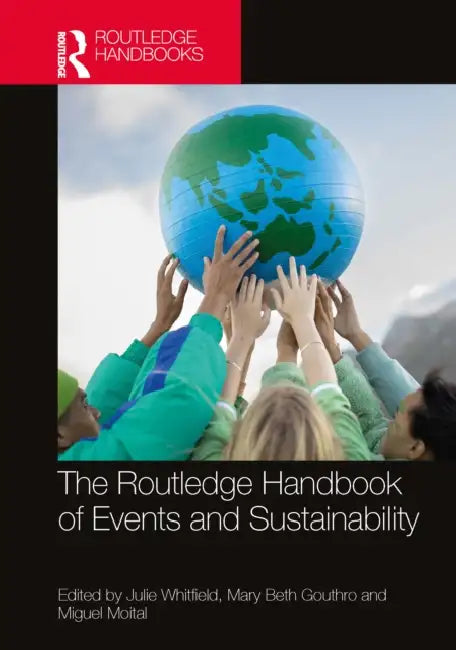 The Routledge Handbook of Events and Sustainability by Julie Whitfield