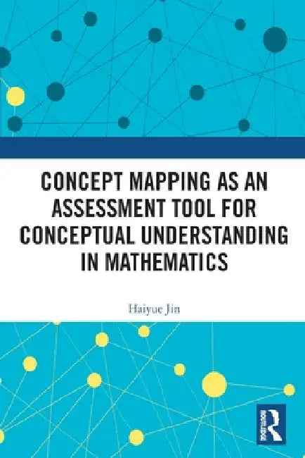 Concept Mapping as an Assessment Tool for Conceptual Understanding in Mathematics by Haiyue Jin