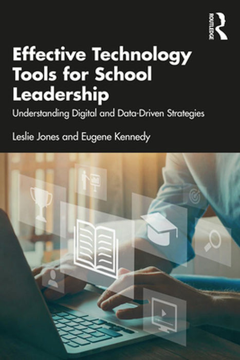 Effective Technology Tools for School Leadership: Understanding Digital and Data-Driven Strategies by Jones