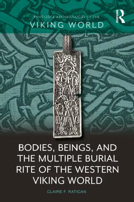 Bodies, Beings, and the Multiple Burial Rite of the Western Viking World by Claire F. Ratican