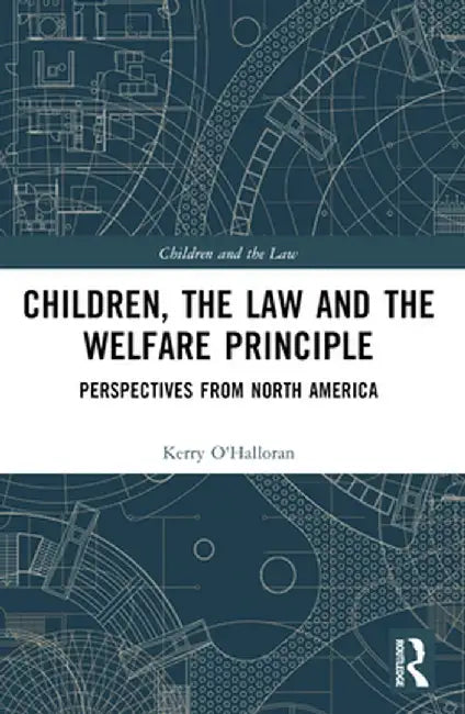 Children, the Law and the Welfare Principle: Perspectives from North America by Kerry O'Halloran