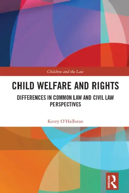 Child Welfare and Rights: Differences in Common Law and Civil Law Perspectives by Kerry O'Halloran