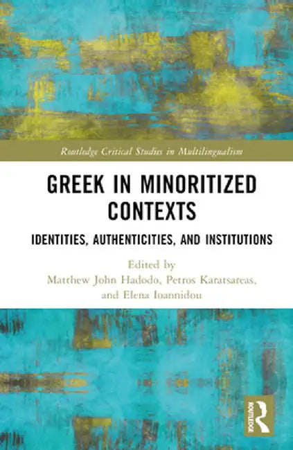 Greek in Minoritized Contexts: Identities, Authenticities, and Institutions by Matthew John Hadodo