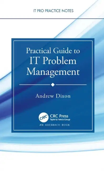 Practical Guide to It Problem Management by Andrew Dixon