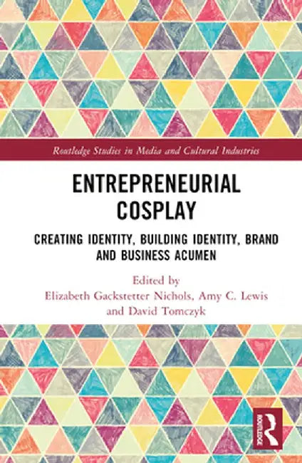 Entrepreneurial Cosplay: Creating Identity, Building Identity, Brand and Business Acumen by Elizabeth Gackst Nichols