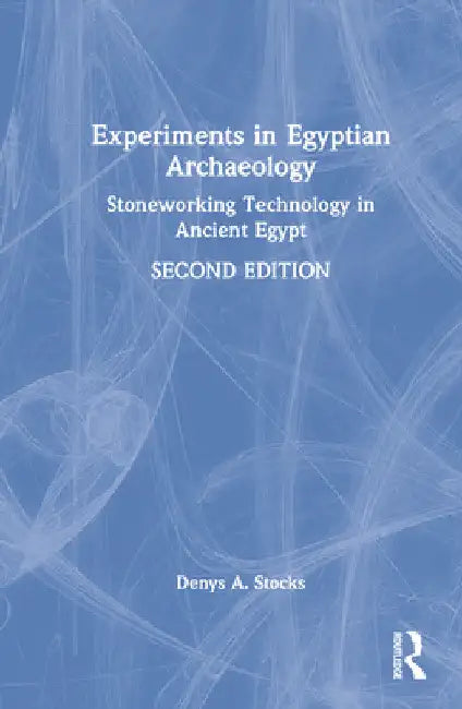 Experiments in Egyptian Archaeology: Stoneworking Technology in Ancient Egypt by Denys A. Stocks