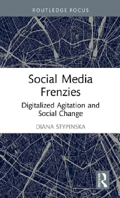 Social Media Frenzies: Digitalized Agitation and Social Change by Diana Stypinska