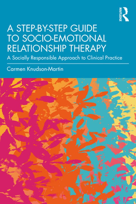 A Step-By-Step Guide to Socio-Emotional Relationship Therapy: A Socially Responsible Approach to Clinical Practice by Carmen Knudson-Martin